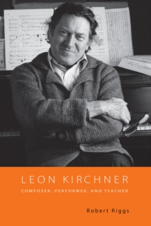 Leon Kirchner : Composer, Performer, and Teacher