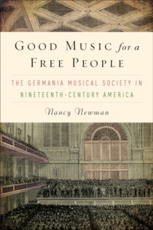 Good Music for a Free People : The Germania Musical Society in Nineteenth-Century America