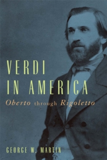 Verdi in America : <I>Oberto</I> through <I>Rigoletto</I>