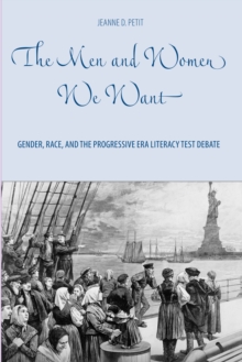 The Men and Women We Want : Gender, Race, and the Progressive Era Literacy Test Debate