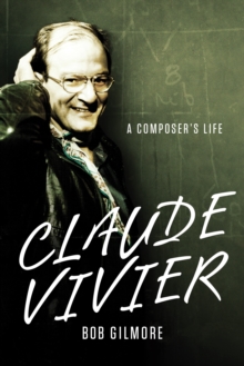 Claude Vivier : A Composer's Life