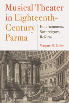 Musical Theater in Eighteenth-Century Parma - Entertainment, Sovereignty, Reform, Hardback Book Musical Theater in Eighteenth-Century Parma - Entertainment, Sovereignty, Reform, Hardback Book