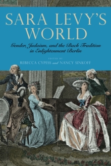 Sara Levy's World : Gender, Judaism, and the Bach Tradition in Enlightenment Berlin, Hardback Book Sara Levy's World : Gender, Judaism, and the Bach Tradition in Enlightenment Berlin, Hardback Book