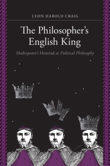 The Philosopher's English King : Shakespeare's "Henriad" as Political Philosophy, Paperback / softback Book The Philosopher's English King : Shakespeare's "Henriad" as Political Philosophy, Paperback / softback Book