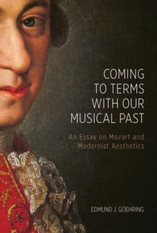 Coming to Terms with Our Musical Past - An Essay on Mozart and Modernist Aesthetics, Hardback Book Coming to Terms with Our Musical Past - An Essay on Mozart and Modernist Aesthetics, Hardback Book