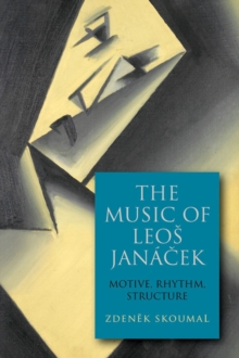 The Music of Leos Janacek - Motive, Rhythm, Structure, Hardback Book The Music of Leos Janacek - Motive, Rhythm, Structure, Hardback Book