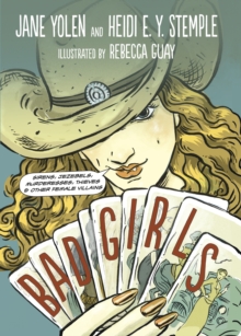 Bad Girls : Sirens, Jezebels, Murderesses, Thieves and Other Female Villains