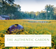 The Authentic Garden : Naturalistic and Contemporary Landscape Design, Hardback Book The Authentic Garden : Naturalistic and Contemporary Landscape Design, Hardback Book