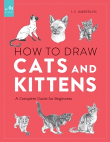 How to Draw Cats and Kittens : A Complete Guide for Beginners