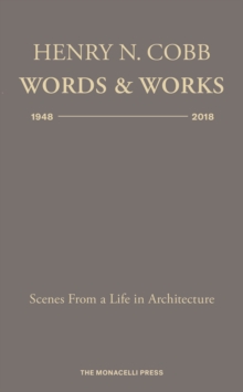 Henry N. Cobb: Words and Works 1948-2018 : Scenes from a Life in Architecture, Hardback Book Henry N. Cobb: Words and Works 1948-2018 : Scenes from a Life in Architecture, Hardback Book