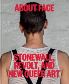 About Face : Stonewall, Revolt, and New Queer Art