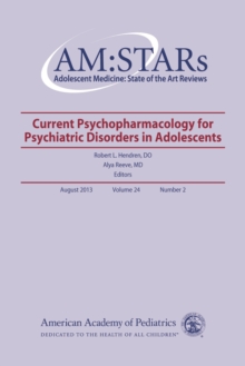 AM:STARs Current Psychopharmacology for Psychiatric Disorders in Adolescents : Adolescent Medicine State of the Art Reviews, Volume 24, No. 2