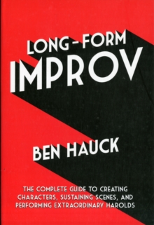 Long-Form Improv : The Complete Guide to Creating Characters, Sustaining Scenes, and Performing Extraordinary Harolds, Paperback / softback Book Long-Form Improv : The Complete Guide to Creating Characters, Sustaining Scenes, and Performing Extraordinary Harolds, Paperback / softback Book