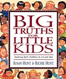 Big Truths for Little Kids : Teaching Your Children to Live for God