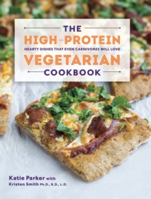 The High-Protein Vegetarian Cookbook : Hearty Dishes that Even Carnivores Will Love, Hardback Book The High-Protein Vegetarian Cookbook : Hearty Dishes that Even Carnivores Will Love, Hardback Book