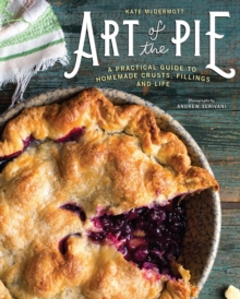 Art of the Pie : A Practical Guide to Homemade Crusts, Fillings, and Life, Hardback Book Art of the Pie : A Practical Guide to Homemade Crusts, Fillings, and Life, Hardback Book