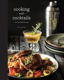Cooking with Cocktails : 100 Spirited Recipes, Hardback Book Cooking with Cocktails : 100 Spirited Recipes, Hardback Book
