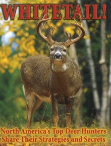Whitetail! : North America's Top Deer Hunters Share Their Strategies & Secrets, Paperback / softback Book Whitetail! : North America's Top Deer Hunters Share Their Strategies & Secrets, Paperback / softback Book
