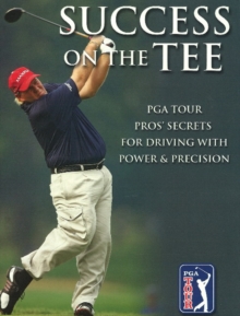 Success on the Tee : PGA Tour Pros' Secrets for Driving with Power & Precision, Paperback / softback Book Success on the Tee : PGA Tour Pros' Secrets for Driving with Power & Precision, Paperback / softback Book
