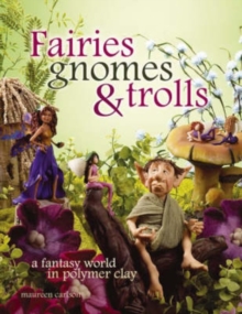 Fairies Gnomes and Trolls : A Fantasy World in Polymer Clay, Paperback Book Fairies Gnomes and Trolls : A Fantasy World in Polymer Clay, Paperback Book