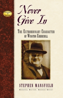 Never Give In : The Extraordinary Character Of Winston Churchill