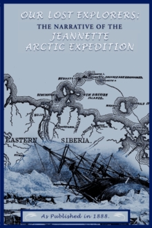 Our Lost Explorers : The Narrative of the Jeanette Arctic Expedition