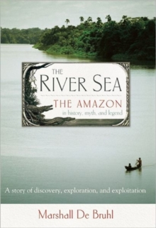 The River Sea : The Amazon in History, Myth, and Legend, Paperback Book The River Sea : The Amazon in History, Myth, and Legend, Paperback Book