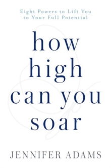 How High Can You Soar : Eight Powers to Lift You to Your New Potential, Hardback Book How High Can You Soar : Eight Powers to Lift You to Your New Potential, Hardback Book