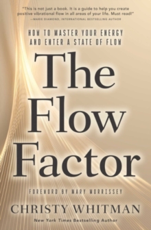 The Flow Factor : How to Master Your Energy and Enter a State of Flow