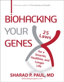 Biohacking Your Genes : 25 Laws for a Smarter, Healthier, and Longer Life
