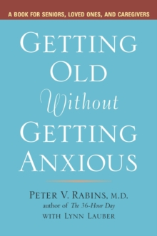 Getting Older without Getting Anxious : A Book for Seniors Loved Ones and Caregivers, Paperback / softback Book Getting Older without Getting Anxious : A Book for Seniors Loved Ones and Caregivers, Paperback / softback Book