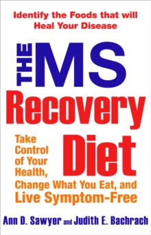 The Ms Recovery Diet : Take Control of Your Health, Change What You Eat, and Live Symptom-Free