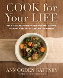 Cook for Your Life : Delicious, Nourishing Recipes for Before, During, and After Cancer Treatment, Hardback Book Cook for Your Life : Delicious, Nourishing Recipes for Before, During, and After Cancer Treatment, Hardback Book