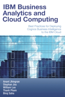 IBM Business Analytics and Cloud Computing : Best Practices for Deploying Cognos Business Intelligence to the IBM Cloud, Paperback Book IBM Business Analytics and Cloud Computing : Best Practices for Deploying Cognos Business Intelligence to the IBM Cloud, Paperback Book