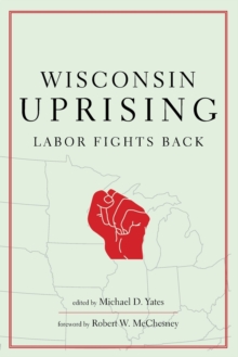 Wisconsin Uprising : Labor Fights Back, Paperback / softback Book Wisconsin Uprising : Labor Fights Back, Paperback / softback Book