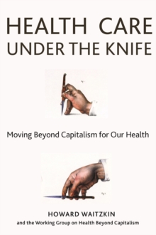 Health Care Under the Knife : Moving Beyond Capitalism for Our Health