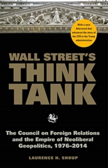 Wall Street's Think Tank : The Council on Foreign Relations and the Empire of Neoliberal Geopolitics, 1976-2014