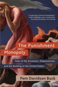 The Punishment Monopoly : Tales of My Ancestors, Dispossession, and the Building of the United States, Paperback / softback Book The Punishment Monopoly : Tales of My Ancestors, Dispossession, and the Building of the United States, Paperback / softback Book