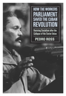 How the Workers' Parliaments Saved the Cuban Revolution : Reviving Socialism after the Collapse of the Soviet Union