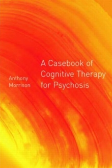 A Casebook of Cognitive Therapy for Psychosis, Paperback Book A Casebook of Cognitive Therapy for Psychosis, Paperback Book
