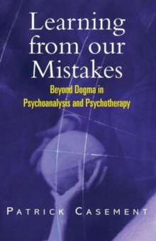 Learning from our Mistakes : Beyond Dogma in Psychoanalysis and Psychotherapy