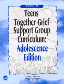 Teens Together Grief Support Group Curriculum : Adolescence Edition: Grades 7-12