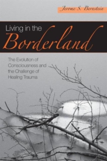 Living in the Borderland : The Evolution of Consciousness and the Challenge of Healing Trauma