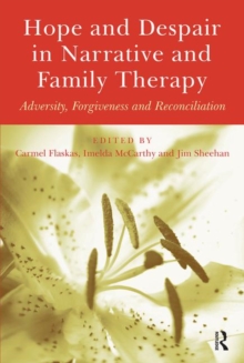 Hope and Despair in Narrative and Family Therapy : Adversity, Forgiveness and Reconciliation, Hardback Book Hope and Despair in Narrative and Family Therapy : Adversity, Forgiveness and Reconciliation, Hardback Book