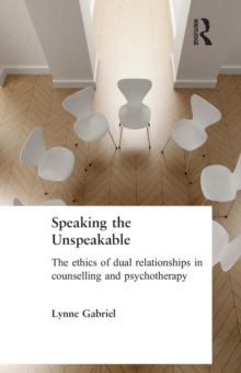 Speaking the Unspeakable : The Ethics of Dual Relationships in Counselling and Psychotherapy, Paperback / softback Book Speaking the Unspeakable : The Ethics of Dual Relationships in Counselling and Psychotherapy, Paperback / softback Book