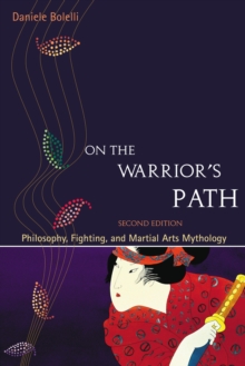 On the Warrior's Path, Second Edition : Philosophy, Fighting, and Martial Arts Mythology