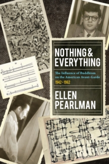 Nothing And Everything - The Influence Of Buddhism On The American Avant Garde, Paperback / softback Book Nothing And Everything - The Influence Of Buddhism On The American Avant Garde, Paperback / softback Book