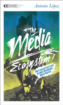 The Media Ecosystem : What Ecology Can Teach Us about Responsible Media Practice