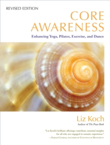 Core Awareness, Revised Edition : Enhancing Yoga, Pilates, Exercise, and Dance