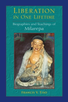 Liberation In One Lifetime : Biographies And Teachings Of Milarepa